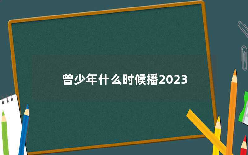 曾少年什么時候播2023