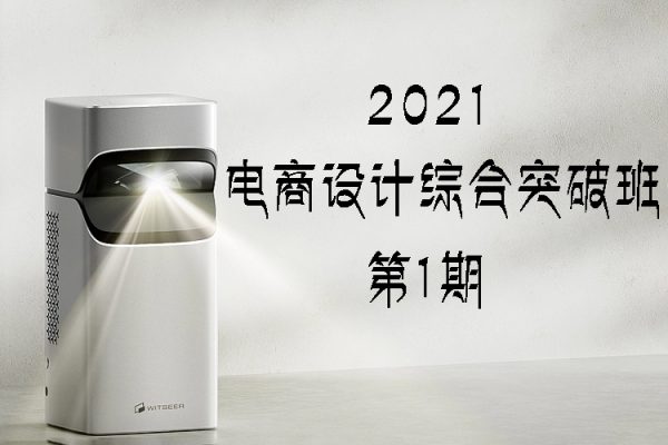 電商設(shè)計(jì)綜合突破班第1期2021年7月結(jié)課【畫質(zhì)還行有部分素材】