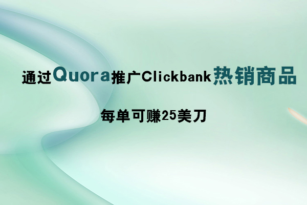 通過Quora推廣推廣Clickbank熱銷商品，每單可賺25美刀