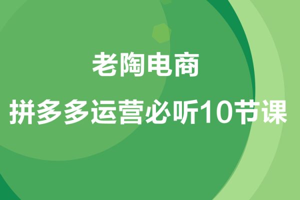 老陶電商·拼多多運營必聽10節課