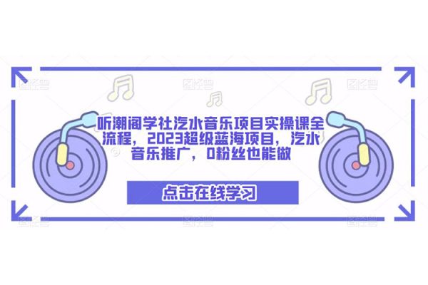 聽潮閣學(xué)社汽水音樂(lè)項(xiàng)目實(shí)操課全流程，2023超級(jí)藍(lán)海項(xiàng)目，汽水音樂(lè)推廣，0粉絲也能做