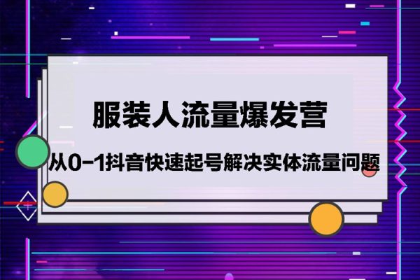 服裝人流量爆發(fā)營，從0-1抖音快速起號/解決實(shí)體流量問題