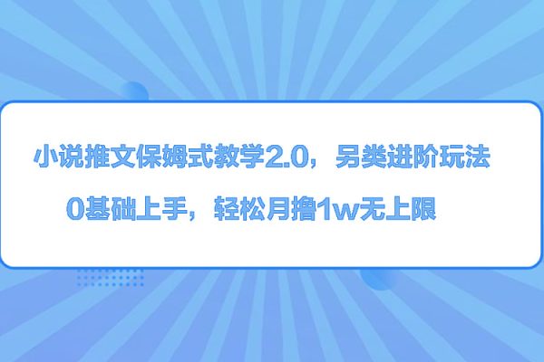 小說推文保姆式教學(xué)2.0，另類進(jìn)階玩法，0基礎(chǔ)上手，輕松月擼1w無上限