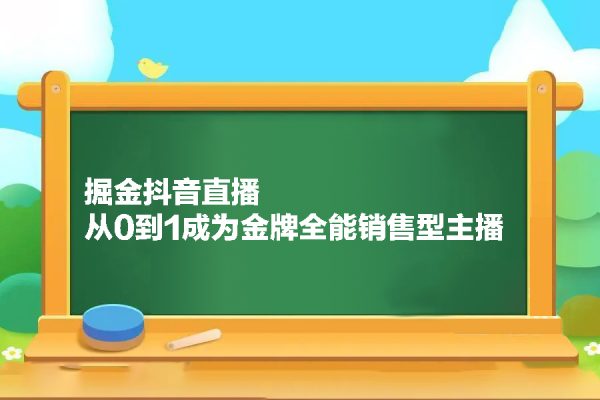 掘金抖音直播，從0到1成為金牌全能銷售型主播