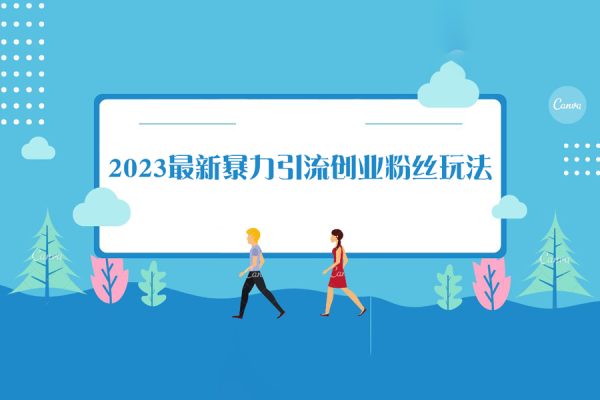 價值980的2023最新暴力引流創業粉絲玩法，單日被動引流50+創業粉【揭秘】