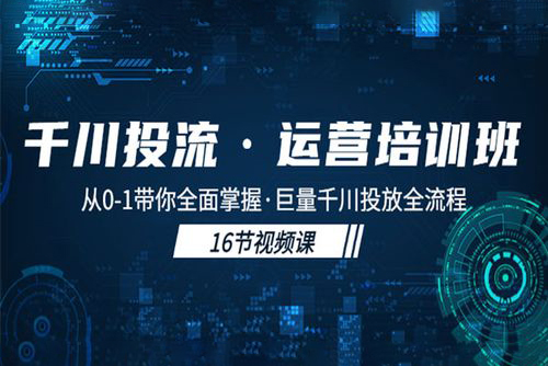 千川投流·運營培訓班：從0-1帶你全面掌握·巨量千川投放全流程