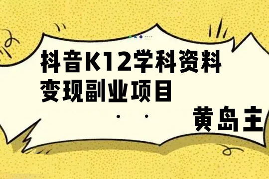 黃島主 · 抖音K12學科資料變現副業項目