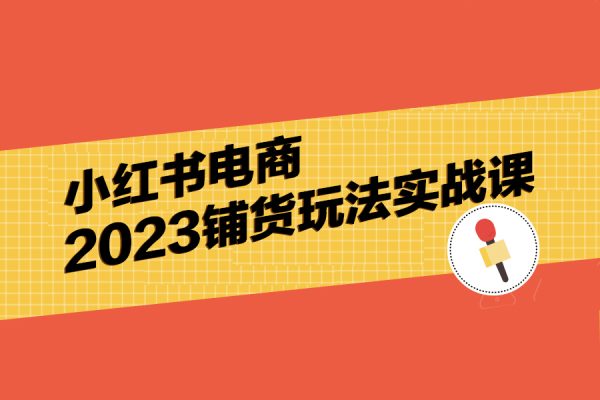 小紅書電商2023鋪貨玩法實戰(zhàn)課