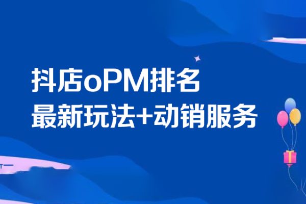 抖店oPM排名最新玩法+動銷服務，抖音小店商品卡oPM算法最新破解玩法，暴力卡排名