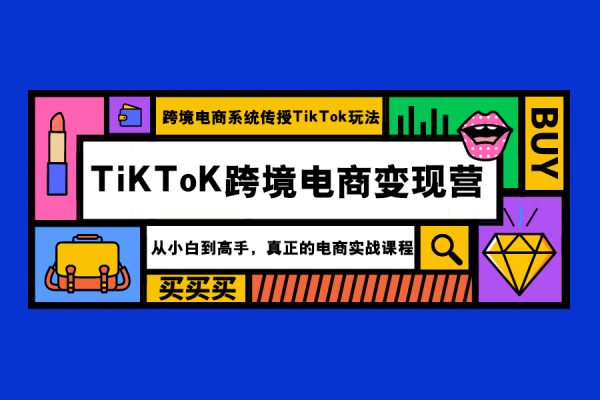 嘉偉5月新課《TiKToK跨境電商變現營》跨境電商系統傳授TikTok玩法，從小白到高手，真正的電商實戰課程