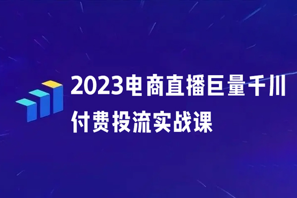 2023電商直播巨量千川付費(fèi)投流實(shí)戰(zhàn)課