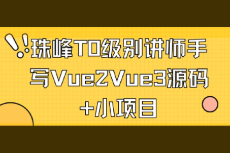 珠峰T0級別講師手寫Vue2Vue3源碼+小項目