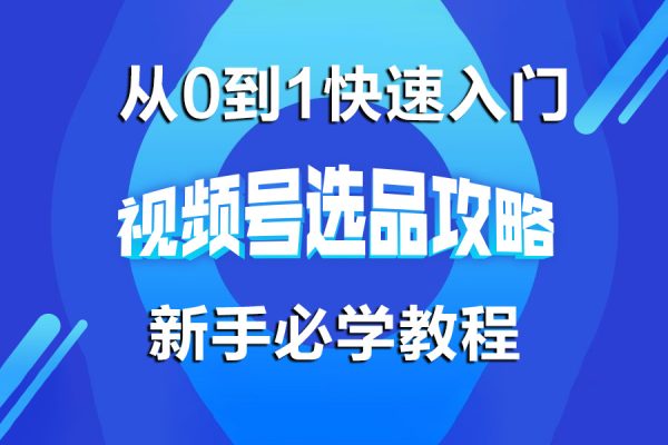 從0到1快速入門視頻號(hào)帶貨新手必學(xué)教程