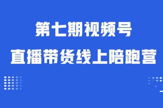 視頻號直播帶貨線上陪跑營第七期：算法解析+起號邏輯+實操運營