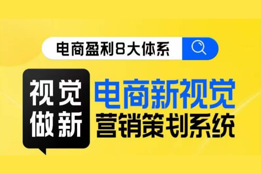 電商盈利8大體系-視覺篇·視覺做新，電商新視覺營銷策劃系統課