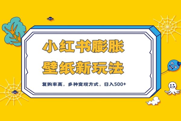 小紅書膨脹壁紙新玩法，前端引流前端變現，后端私域多種組合變現方式，入500+【揭秘】