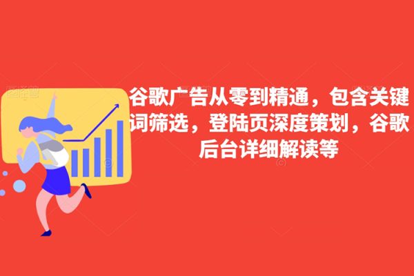 谷歌廣告從零到精通，包含關鍵詞篩選，登陸頁深度策劃，谷歌后臺詳細解讀等