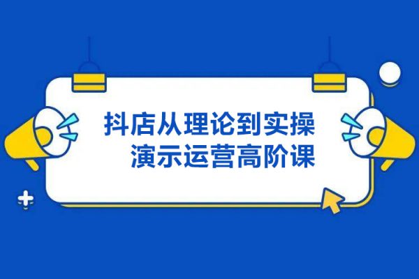 抖店運(yùn)營(yíng)高階課，從理論到實(shí)操演示，從運(yùn)營(yíng)到戰(zhàn)略布局，三頻渠道共振，達(dá)人圖文商品卡等