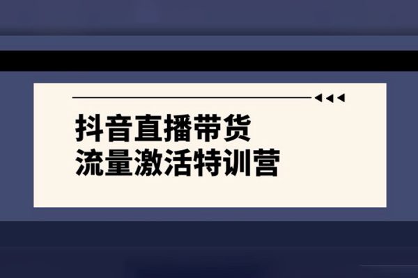 抖音直播帶貨流量激活課，入行新手小白主播必學