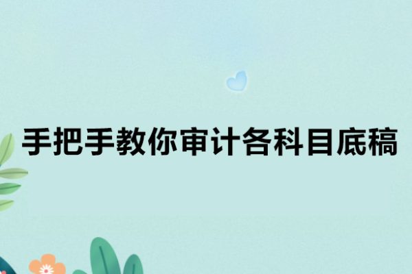 審計小哥-手把手教你審計各科目底稿