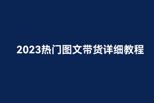 2023熱門圖文帶貨詳細(xì)教程，小白輕松上手！