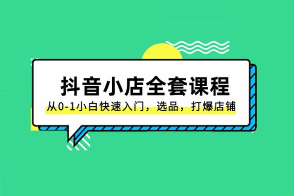 從0-1小白快速入門(mén)抖音小店全套課程