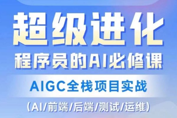 程序員的AI必修課，AIGC全棧項(xiàng)目實(shí)戰(zhàn)（AI/前端/后端/測(cè)試/運(yùn)維)