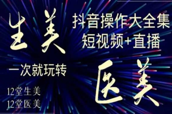 美業全干貨·生美·醫美抖音操作合集，短視頻+直播，一次就玩轉