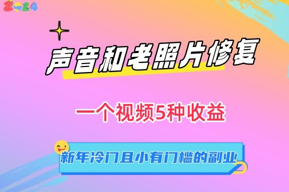 聲音和老照片修復(fù)，一個(gè)視頻5種收益，新年冷門且小有門檻的副業(yè)【揭秘】