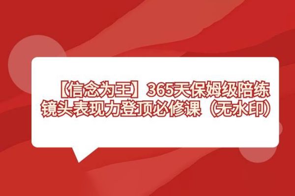 【信念為王】365天保姆級陪練，鏡頭表現力登頂必修課