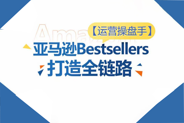 運營操盤手！亞馬遜Bestsellers打造全鏈路，選品、Listing、廣告投放全鏈路進階優化