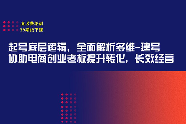 起號底層邏輯，全面解析多維 建號，協助電商創業39期線下課