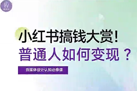 自媒體博主必修課：小紅書搞錢大賞，教你打造爆款，如何搞錢（11節課）