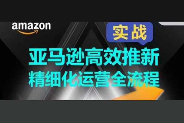 亞馬遜高效推新精細化運營全流程，全方位、快速拉升產品排名和銷量!