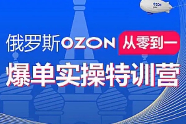 俄羅斯Ozon爆單實操全階體系課，零基礎輕松開啟海外賣貨