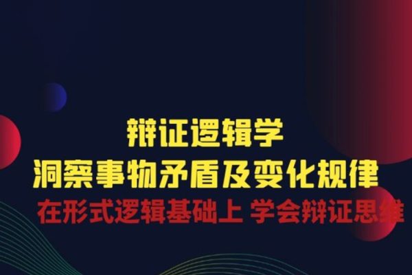 辯證邏輯學|洞察事物矛盾及變化規律 在形式邏輯基礎上 學會辯證思維