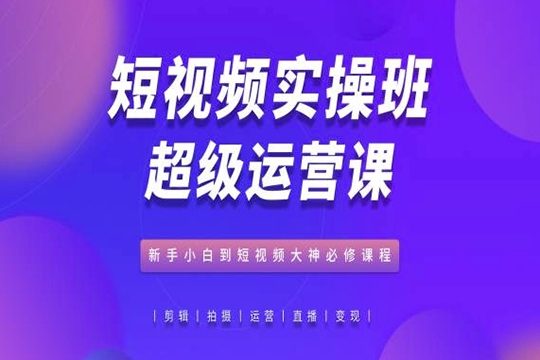 短視頻實操班超級運營課,新手小白到短視頻大神必修,抖音電商教程