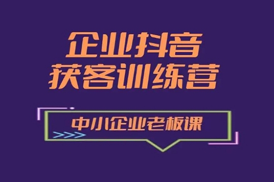 企業抖音營銷獲客增長訓練營，中小企業老板必修課