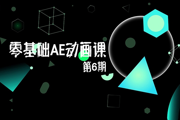 零基礎AE動畫課第6期，從零開始學AE，入門到精通(教程+素材)