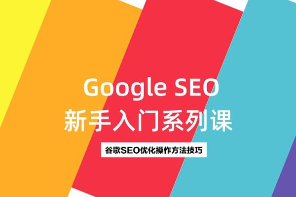 GoogleSEO零基礎入門系列教程，全方位、全流程的詳細介紹了谷歌SEO優化操作方法技巧