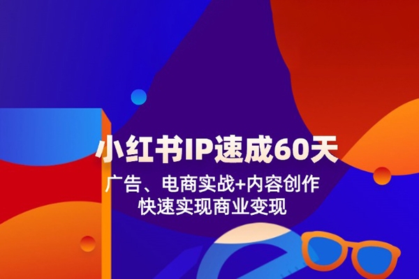 小紅書IP速成60天：廣告、電商實戰+內容創作，快速實現商業變現