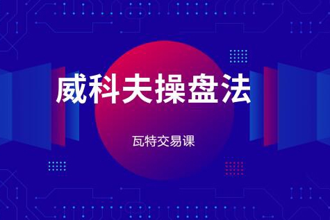 瓦特交易課《價量經典系列課 威科夫操盤法》